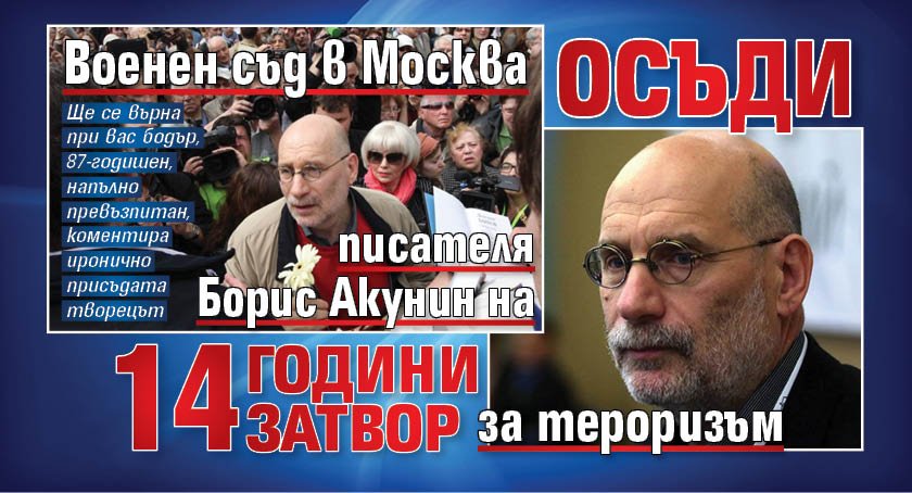 Военен съд в Москва осъди писателя Борис Акунин на 14 години затвор за тероризъм