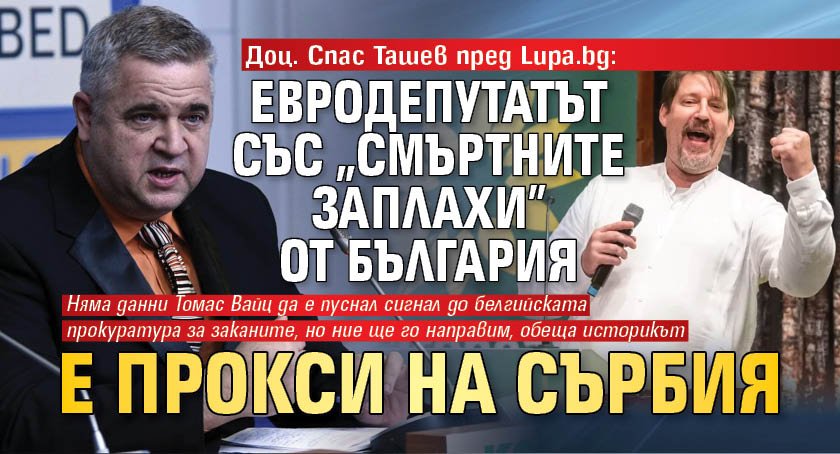 Доц. Спас Ташев пред Lupa.bg: Евродепутатът със „смъртните заплахи” от България е прокси на Сърбия
