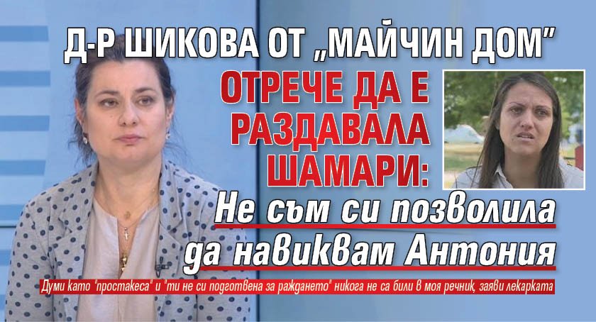 Д-р Шикова от "Майчин дом": Не съм си позволила да навиквам Антония