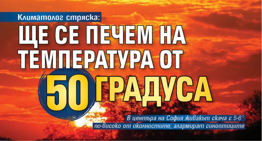 Климатолог стряска: Ще се печем на температура от 50 градуса