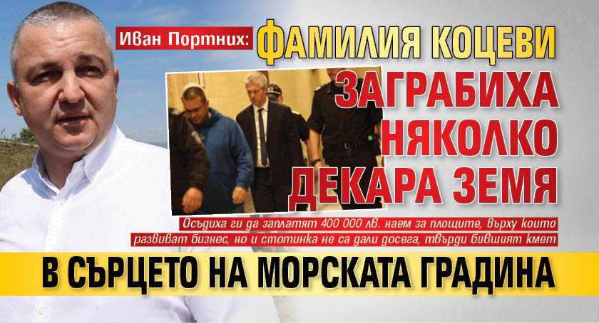 Иван Портних: Фамилия Коцеви заграбиха няколко декара земя в сърцето на Морската градина