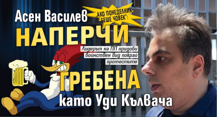 "Ако понеделник беше човек": Асен Василев наперчи гребена като Уди Кълвача