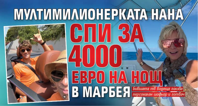 Мултимилионерката Нана спи за 4000 евро на нощ в Марбея