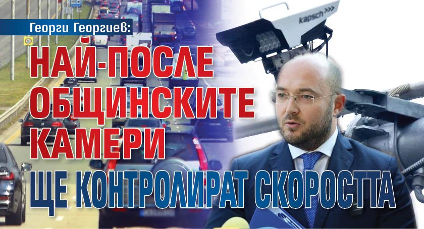 Георги Георгиев: Най-после общинските камери ще контролират скоростта 