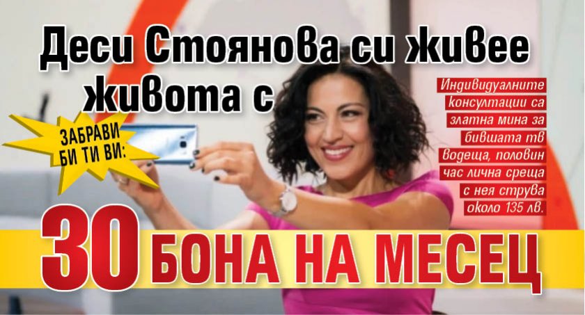 Забрави Би Ти Ви: Деси Стоянова си живее живота с 30 бона на месец