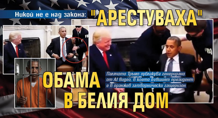 Никой не е над закона: "Арестуваха" Обама в Белия дом