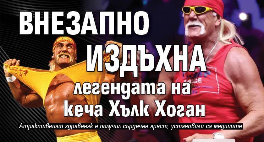 Внезапно издъхна легендата на кеча Хълк Хоган 