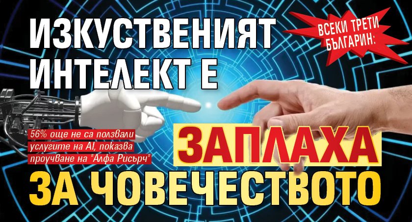 Всеки трети българин: Изкуственият интелект е заплаха за човечеството