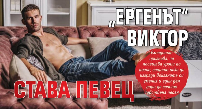 „Ергенът“ Виктор става певец