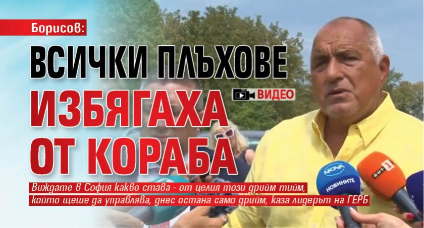 Борисов: Всички плъхове избягаха от кораба (ВИДЕО) 