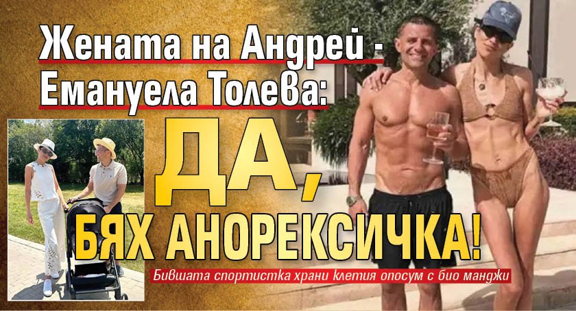 Жената на Андрей - Емануела Толева: Да, бях анорексичка!