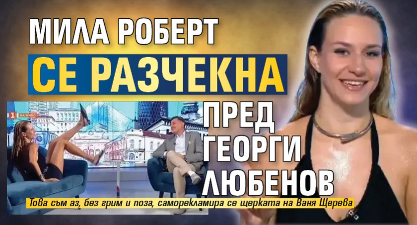 Мила Роберт се разчекна пред Георги Любенов