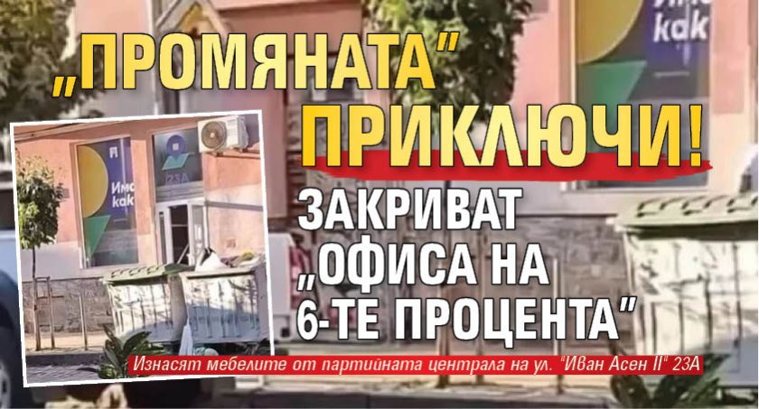 "Промяната" приключи! Закриват "офиса на 6-те процента"