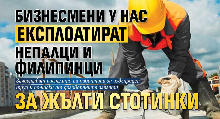 Бизнесмени у нас експлоатират непалци и филипинци за жълти стотинки