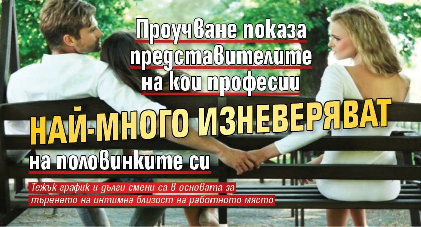 Проучване показа представителите на кои професии най-много изневеряват на половинките си
