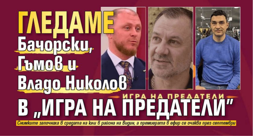 Гледаме Бачорски, Гъмов и Владо Николов в "Игра на предатели“