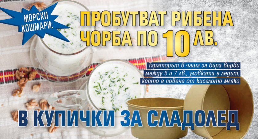 МОРСКИ КОШМАРИ: Пробутват рибена чорба по 10 лв. в купички за сладолед