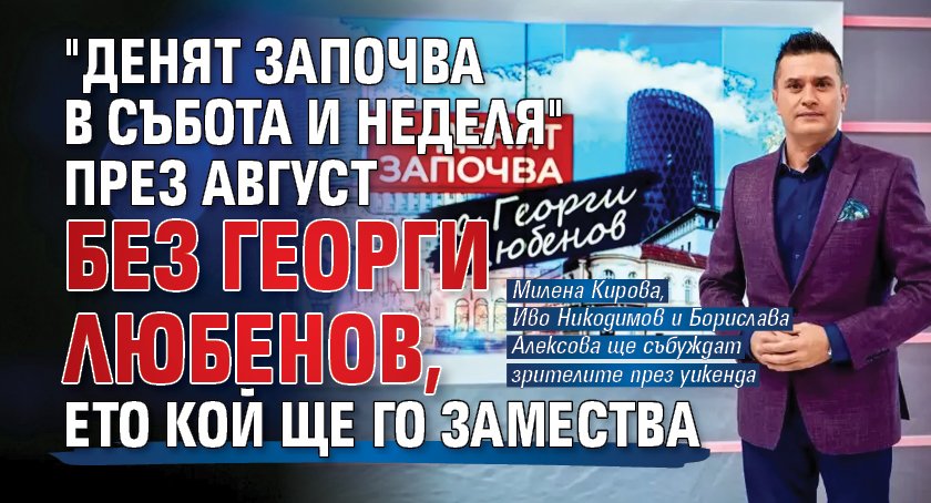 "Денят започва в събота и неделя" през август без Георги Любенов, ето кой ще го замества 