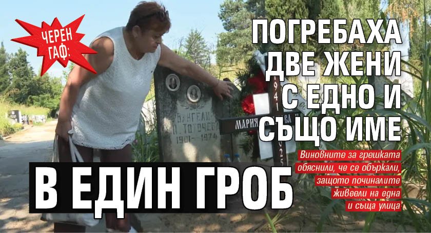 ЧЕРЕН ГАФ: Погребаха две жени с едно и също име в един гроб