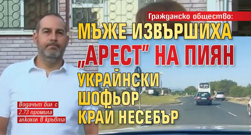 Гражданско общество: Мъже извършиха "арест" на пиян украйнски шофьор край Несебър