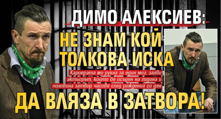 Димо Алексиев: Не знам кой толкова иска да вляза в затвора!