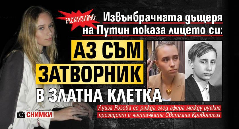 ЕКСКЛУЗИВНО: Извънбрачната дъщеря на Путин показа лицето си: Аз съм затворник в златна клетка (СНИМКИ)