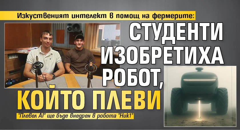 Изкуственият интелект в помощ на фермерите: Студенти изобретиха робот, който плеви