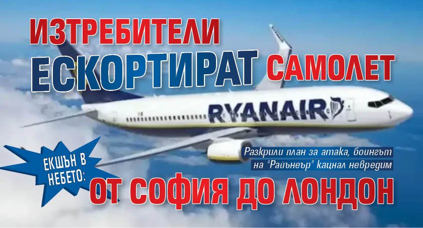 ЕКШЪН В НЕБЕТО: Изтребители ескортират самолет от София до Лондон