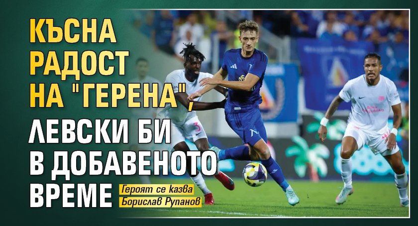 Късна радост на "Герена", Левски би в добавеното време