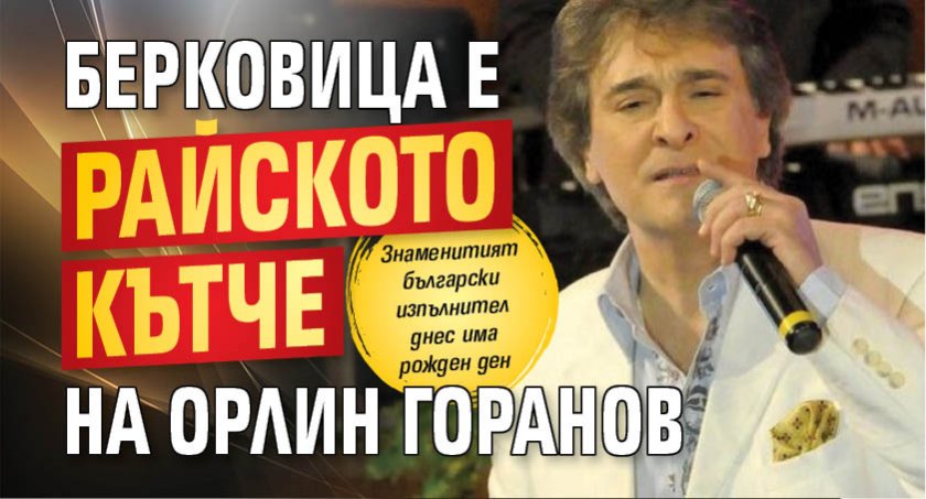 Берковица е райското кътче на Орлин Горанов