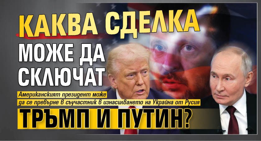 Каква сделка може да сключат Тръмп и Путин?
