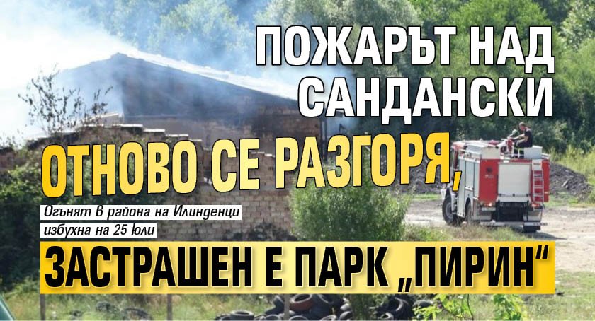 Пожарът над Сандански отново се разгоря, застрашен е парк „Пирин“