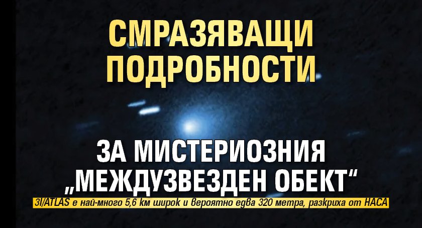 Смразяващи подробности за мистериозния „междузвезден обект“