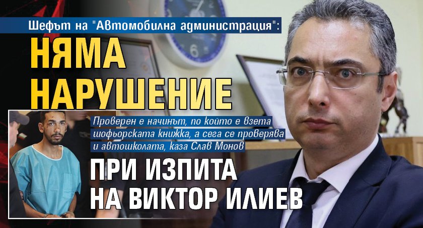 Шефът на "Автомобилна администрация": Няма нарушение при изпита на Виктор Илиев 