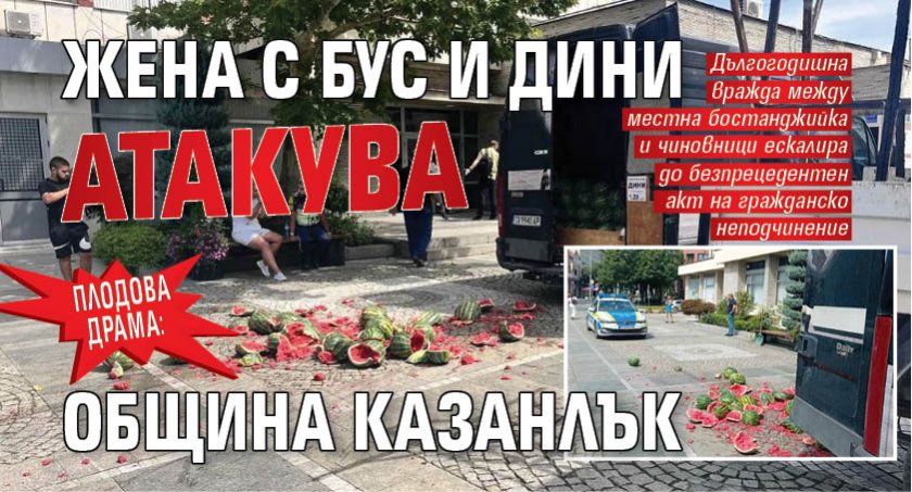 Плодова драма: Жена с бус и дини атакува Община Казанлък