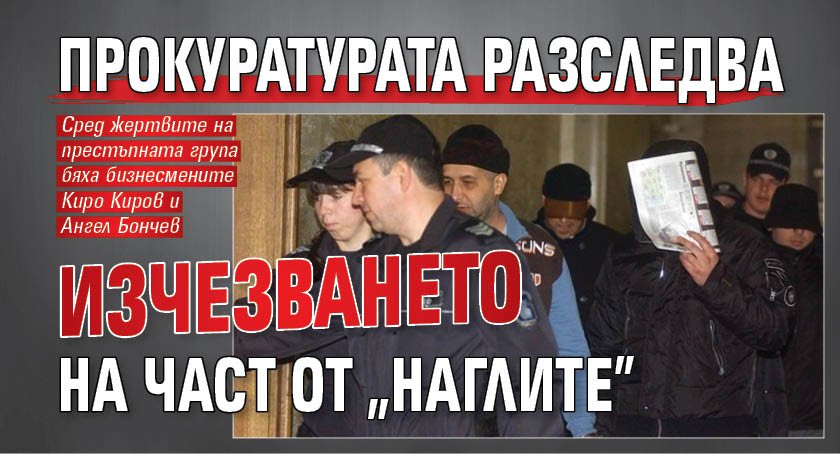 Прокуратурата разследва изчезването на част от "Наглите"
