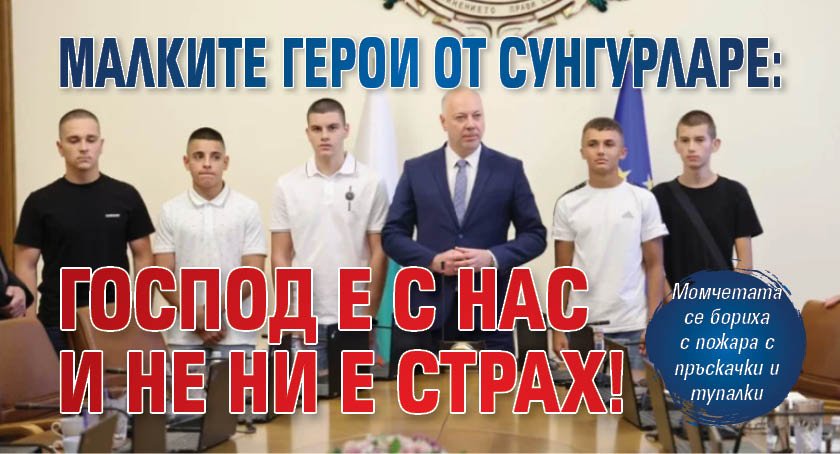 Малките герои от Сунгурларе: Господ е с нас и не ни е страх!