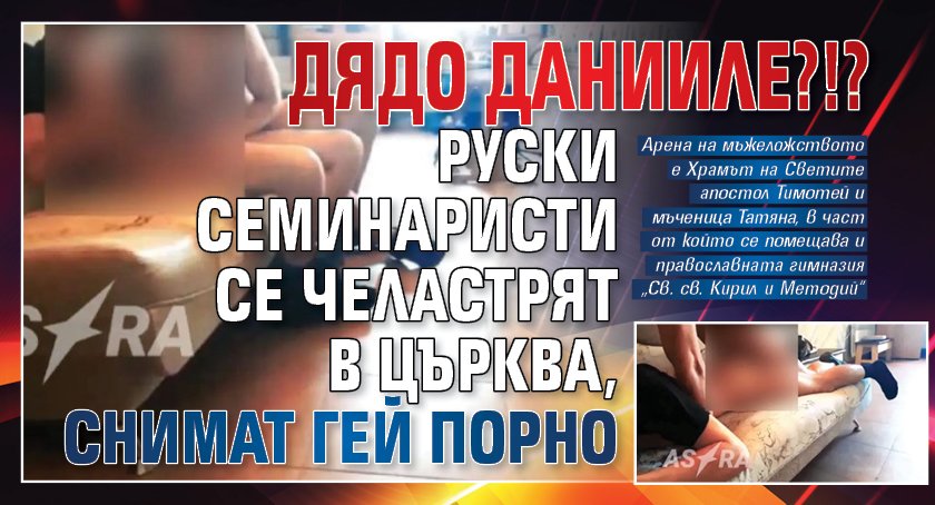 ДЯДО ДАНИИЛЕ?!? Руски семинаристи се челастрят в църква, снимат гей порно (СНИМКИ 18+)