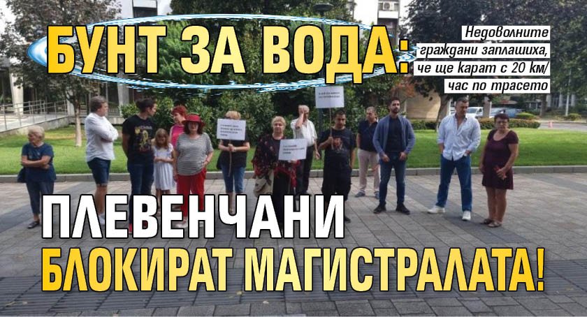 Бунт за вода: Плевенчани блокират магистралата!