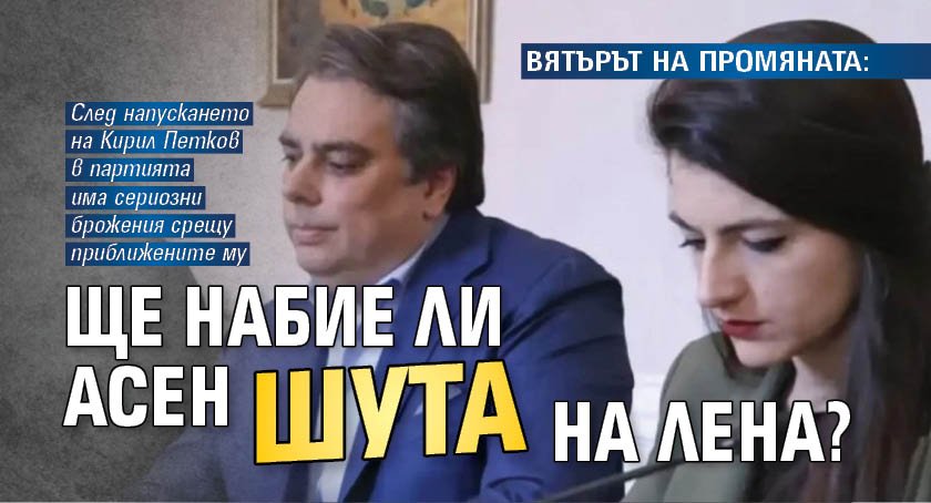 ВЯТЪРЪТ НА ПРОМЯНАТА: Ще набие ли Асен шута на Лена?
