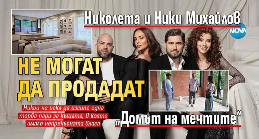 Николета и Ники Михайлов не могат да продадат „Домът на мечтите“