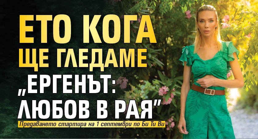 Ето кога ще гледаме "Ергенът: Любов в рая"