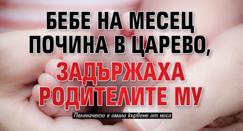 Бебе на месец почина в Царево, задържаха родителите му