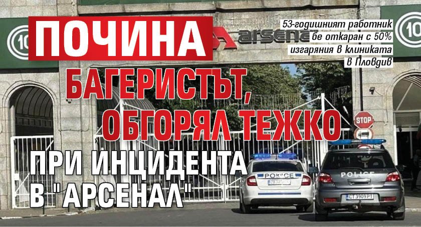 Почина багеристът, обгорял тежко при инцидента в "Арсенал" 