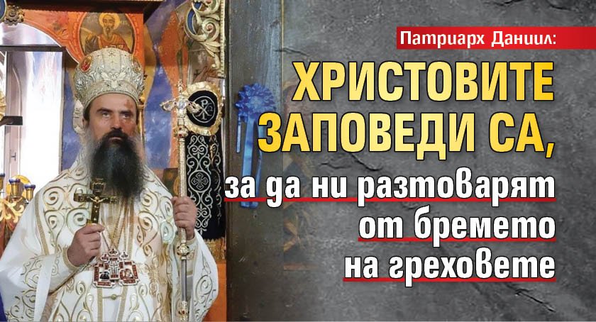 Патриарх Даниил: Христовите заповеди са, за да ни разтоварят от бремето на греховете