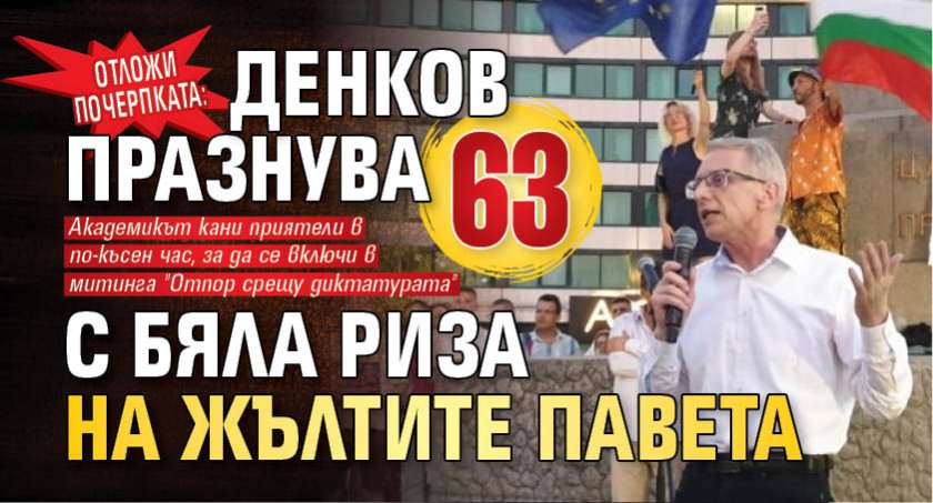 Отложи почерпката: Денков празнува 63 с бяла риза на жълтите павета