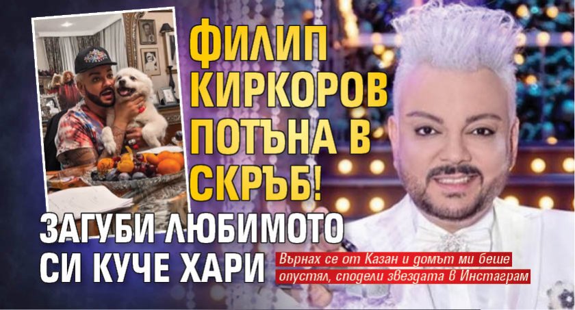 Филип Киркоров потъна в скръб! Загуби любимото си куче Хари