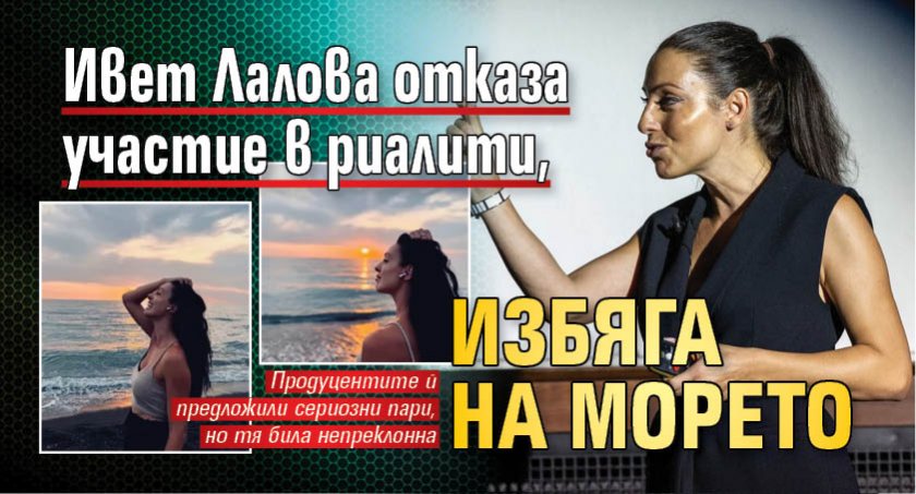 Ивет Лалова отказа участие в риалити, избяга на морето