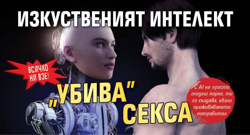 Всичко ни взе! Изкуственият интелект "убива" секса