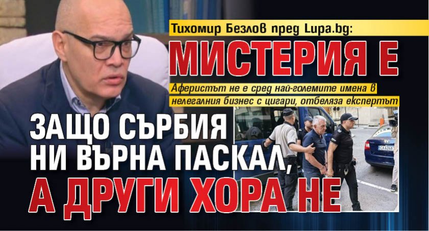 Тихомир Безлов пред Lupa.bg: Мистерия е защо Сърбия ни върна Паскал, а други хора не